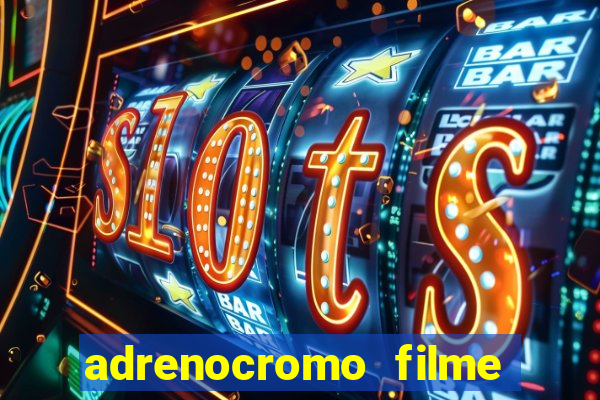 adrenocromo filme completo dublado